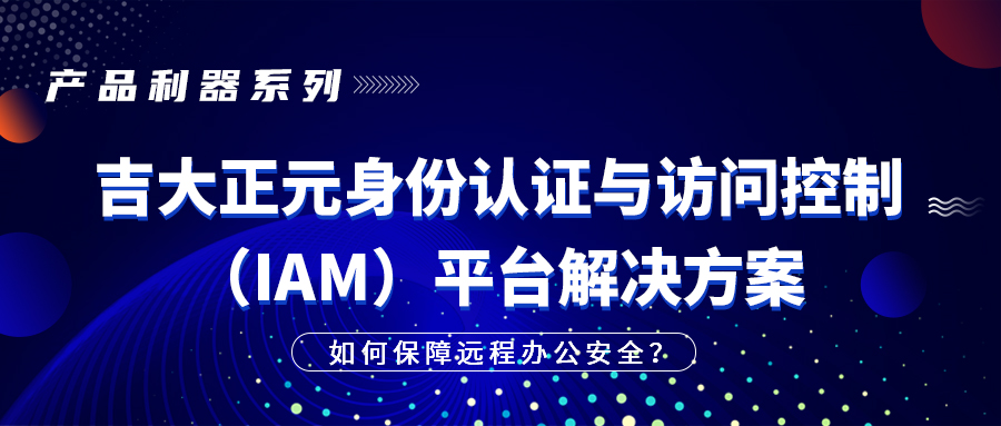 产品利器系列|香港宝典免费资料网身份认证与访问控制（IAM）平台解决方案