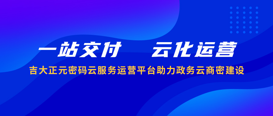 一站交付 云化运营 | 香港宝典免费资料网密码云服务运营平台助力政务云商密建设